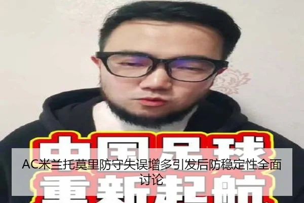 AC米兰托莫里防守失误增多引发后防稳定性全面讨论